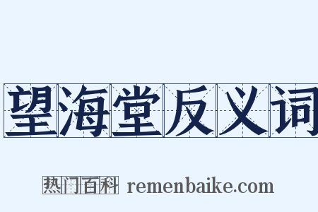 望海堂反义词是什么意思的图片